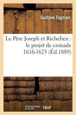 Cover for Fagniez-g · Le Pere Joseph et Richelieu: Le Projet De Croisade 1616-1625 (Pocketbok) (2016)