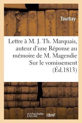 Cover for Tourbay · Lettre A M. J. Th. Marquais, Auteur d'Une Reponse Au Memoire de M. Magendie Sur Le Vomissement (Paperback Bog) (2018)