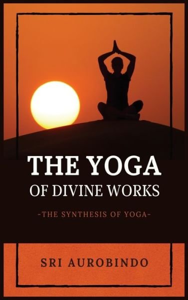 Cover for Sri Aurobindo · The Yoga of Divine Works (Innbunden bok) (2020)