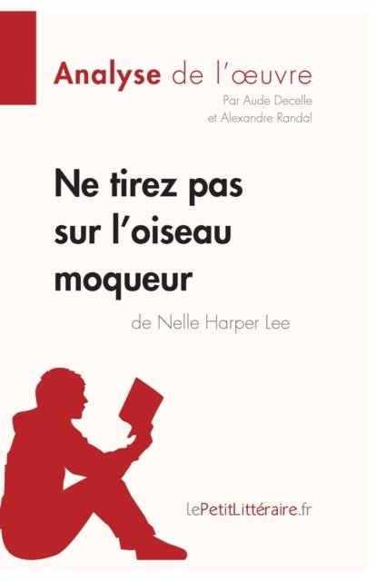 Ne tirez pas sur l'oiseau moqueur de Nelle Harper Lee (Analyse de l'oeuvre) - Aude Decelle - Books - Lepetitlittraire.Fr - 9782806283528 - December 28, 2016