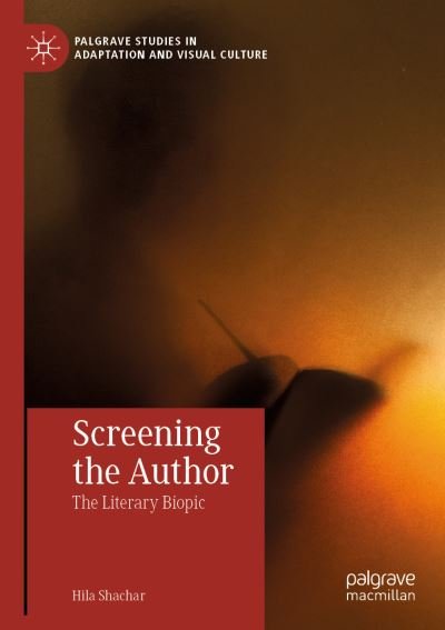 Cover for Hila Shachar · Screening the Author: The Literary Biopic - Palgrave Studies in Adaptation and Visual Culture (Pocketbok) [1st ed. 2019 edition] (2020)