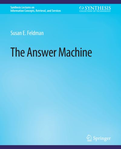 Cover for Susan Feldman · The Answer Machine - Synthesis Lectures on Information Concepts, Retrieval, and Services (Paperback Book) (2012)