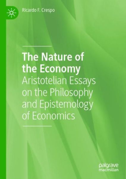 Cover for Ricardo F. Crespo · The Nature of the Economy: Aristotelian Essays on the Philosophy and Epistemology of Economics (Hardcover Book) [2022 edition] (2022)
