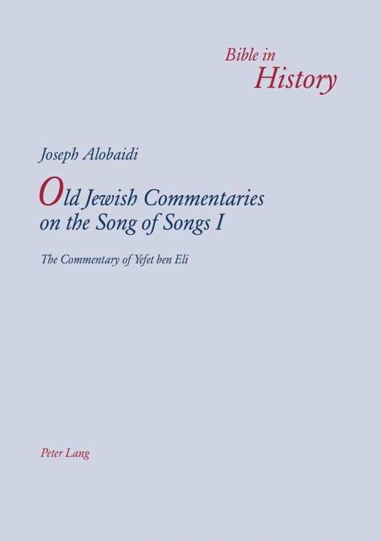 Cover for Old Jewish Commentaries on the Song of Songs I: The Commentary of Yefet ben Eli- Edited and translated from Judeo-Arabic by Joseph Alobaidi - Bible in History / La Bible Dans L'Histoire (Paperback Book) [New edition] (2010)