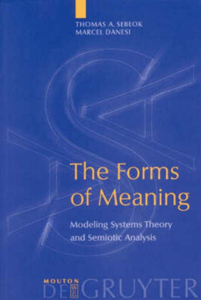 The Forms of Meaning: Modeling Systems Theory and Semiotic Analysis (Approaches to Applied Semiotics) - Marcel Danesi - Kirjat - Mouton de Gruyter - 9783110167528 - keskiviikko 16. helmikuuta 2000