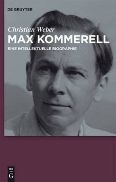 Max Kommerell: Eine Intellektuelle Biographie - Christian Weber - Książki - De Gruyter - 9783110237528 - 19 kwietnia 2011