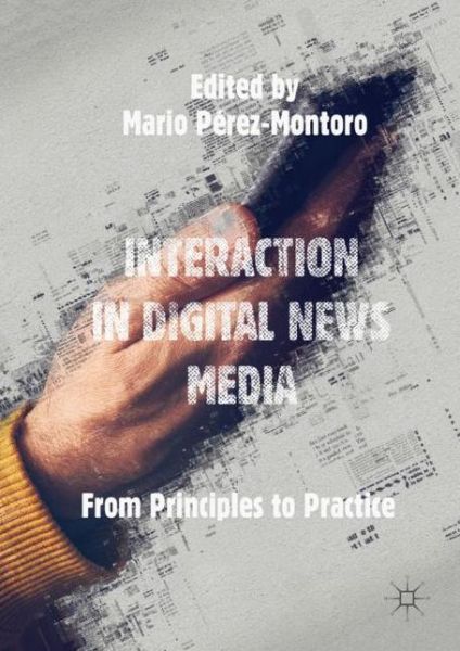 Cover for Mario Perez-Montoro · Interaction in Digital News Media: From Principles to Practice (Hardcover bog) [1st ed. 2018 edition] (2018)