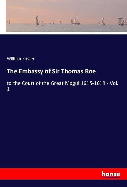 Cover for William Foster · The Embassy of Sir Thomas Roe: to the Court of the Great Mogul 1615-1619 - Vol. 1 (Paperback Book) (2021)