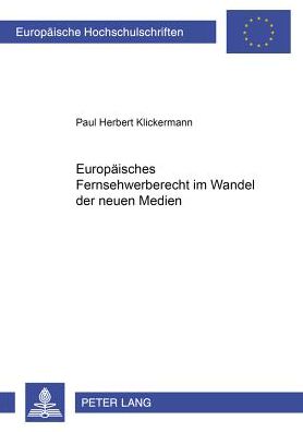 Cover for Paul Herbert Klickermann · Europaeisches Fernsehwerberecht Im Wandel Der Neuen Medien - Europaeische Hochschulschriften Recht (Paperback Book) [German edition] (2001)