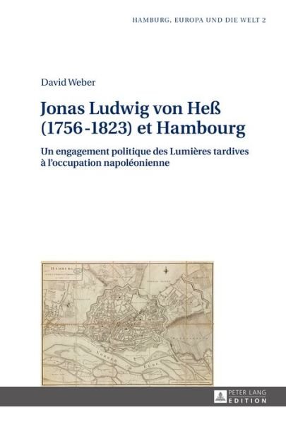 Cover for David Weber · Jonas Ludwig Von Hess (1756-1823) Et Hambourg: Un Engagement Politique Des Lumieres Tardives A l'Occupation Napoleonienne - Hamburg, Europa Und die Welt (Hardcover bog) (2015)