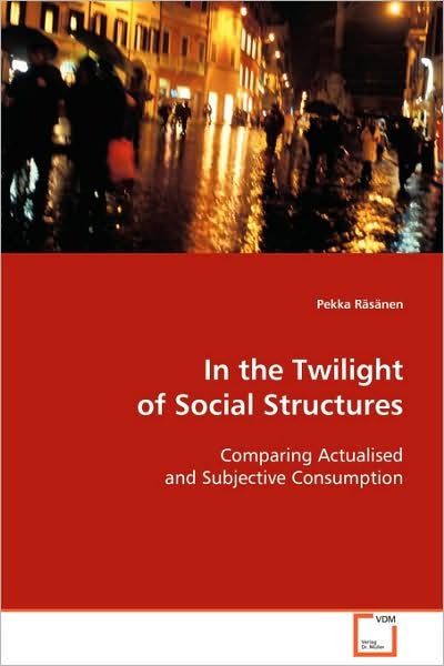 Cover for Pekka Räsänen · In the Twilight of Social Structures: Comparing Actualised and Subjective Consumption (Paperback Book) (2008)