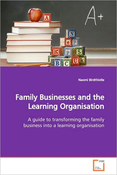 Family Businesses and the Learning Organisation: a Guide to Transforming the Family Business into a Learning Organisation - Naomi Birdthistle - Books - VDM Verlag - 9783639167528 - June 14, 2009