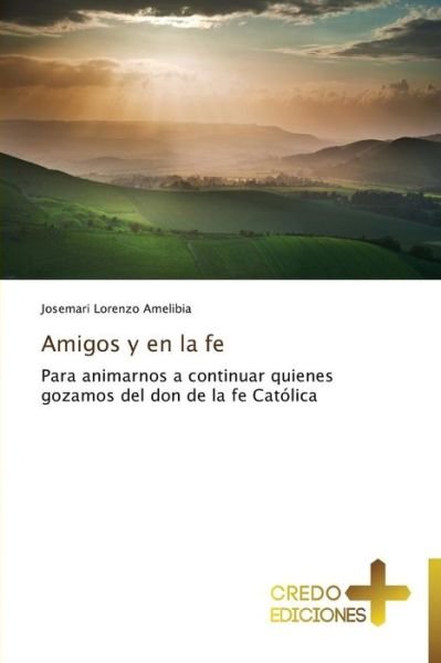 Cover for Josemari Lorenzo Amelibia · Amigos Y en La Fe: Para Animarnos a Continuar Quienes Gozamos Del Don De La Fe Católica (Paperback Book) [Spanish edition] (2014)