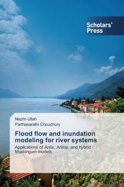 Cover for Parthasarathi Choudhury · Flood Flow and Inundation Modeling for River Systems: Applications of Anfis, Arima, and Hybrid Muskingum Models (Paperback Book) (2014)