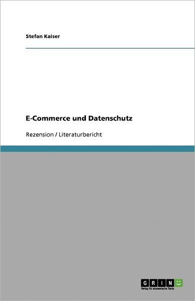 E-Commerce und Datenschutz - Kaiser - Bøger - GRIN Verlag - 9783640127528 - 20. november 2013