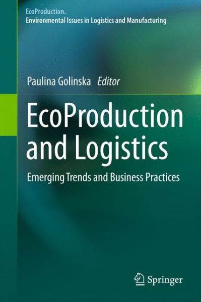 Cover for Paulina Golinska · EcoProduction and Logistics: Emerging Trends and Business Practices - EcoProduction (Hardcover Book) (2012)