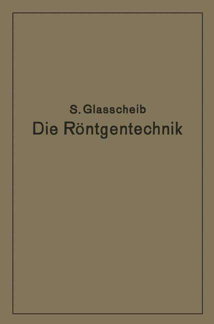 Cover for Glasscheib Glasscheib · Die Roentgentechnik in Diagnostik Und Therapie: Ein Lehrbuch Fur Studierende Und AErzte (Paperback Book) [Softcover Reprint of the Original 1st 1929 edition] (1929)