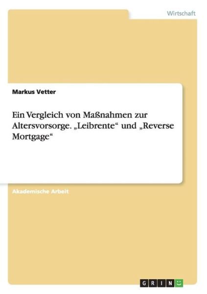 Cover for Markus Vetter · Ein Vergleich Von Massnahmen Zur Altersvorsorge. Leibrente Und Reverse Mortgage (Paperback Book) [German edition] (2014)
