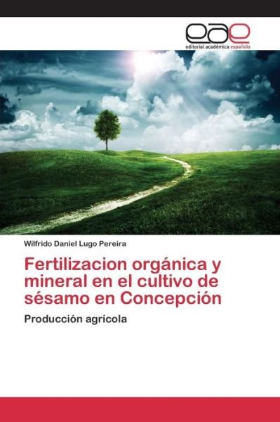 Cover for Lugo Pereira Wilfrido Daniel · Fertilizacion Organica Y Mineral en El Cultivo De Sesamo en Concepcion (Paperback Bog) (2015)