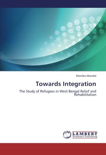 Cover for Monika Mandal · Towards Integration: the Study of Refugees in West Bengal Relief and Rehabilitation (Paperback Book) (2013)