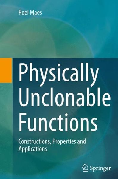 Cover for Roel Maes · Physically Unclonable Functions: Constructions, Properties and Applications (Paperback Book) [Softcover reprint of the original 1st ed. 2013 edition] (2016)