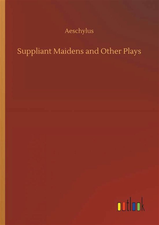 Cover for Aeschylus · Suppliant Maidens and Other P (Bog) (2019)