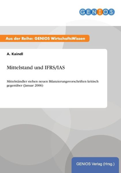 Cover for A Kaindl · Mittelstand und IFRS / IAS: Mittelstandler stehen neuen Bilanzierungsvorschriften kritisch gegenuber (Januar 2006) (Paperback Book) (2015)