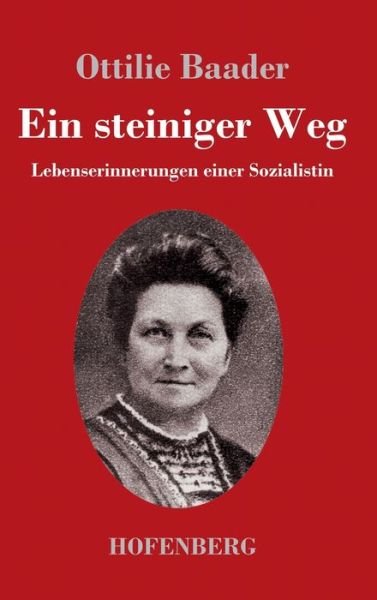 Cover for Ottilie Baader · Ein steiniger Weg: Lebenserinnerungen einer Sozialistin (Inbunden Bok) (2020)