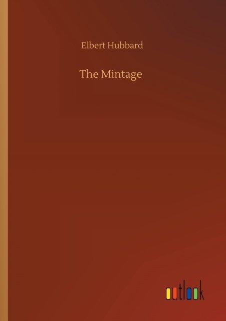 The Mintage - Elbert Hubbard - Books - Outlook Verlag - 9783752310528 - July 17, 2020