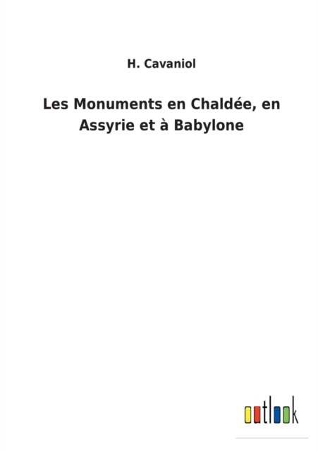Cover for H Cavaniol · Les Monuments en Chaldee, en Assyrie et a Babylone (Taschenbuch) (2022)