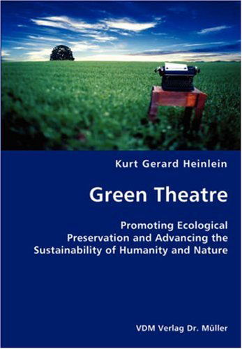 Cover for Kurt Gerard Heinlein · Green Theatre- Promoting Ecological Preservation and Advancing the Sustainability of Humanity and Nature (Paperback Book) (2007)