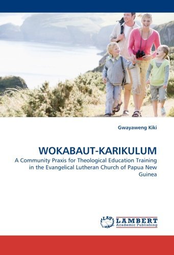 Wokabaut-karikulum: a Community Praxis for Theological Education Training in the Evangelical Lutheran Church of Papua New Guinea - Gwayaweng Kiki - Livres - LAP LAMBERT Academic Publishing - 9783838300528 - 15 mai 2010