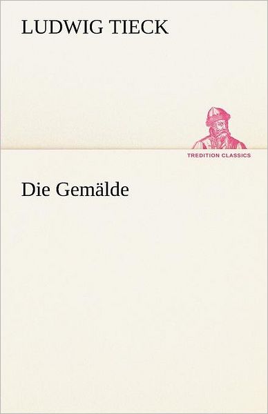 Die Gemälde (Tredition Classics) (German Edition) - Ludwig Tieck - Kirjat - tredition - 9783842413528 - tiistai 8. toukokuuta 2012