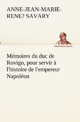 Mémoires Du Duc De Rovigo, Pour Servir À L'histoire De L'empereur Napoléon (Tredition Classics) (French Edition) - Duc De Rovigo Savary Anne-jean-marie-rene? - Kirjat - tredition - 9783849133528 - keskiviikko 21. marraskuuta 2012