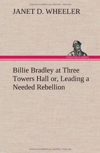 Cover for Janet D. Wheeler · Billie Bradley at Three Towers Hall Or, Leading a Needed Rebellion (Hardcover Book) (2012)