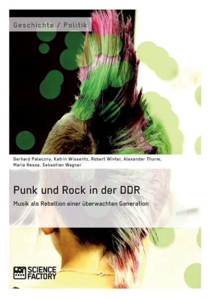 Punk Und Rock in Der Ddr. Musik Als Rebellion Einer Überwachten Generation - Robert Winter - Livres - Science Factory - 9783956871528 - 28 octobre 2014