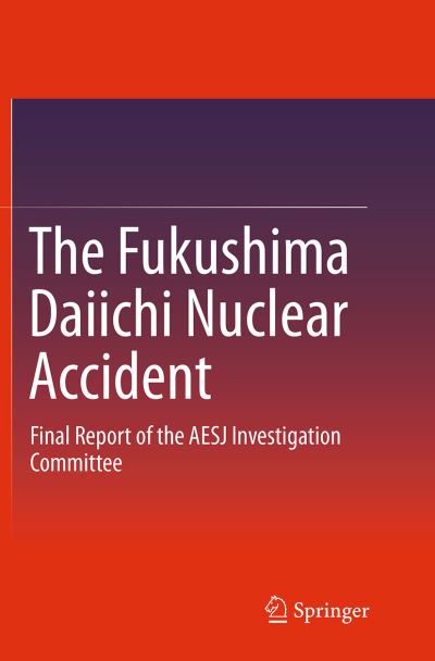 Cover for The Fukushima Daiichi Nuclear Accident: Final Report of the AESJ Investigation Committee (Pocketbok) [Softcover reprint of the original 1st ed. 2015 edition] (2016)