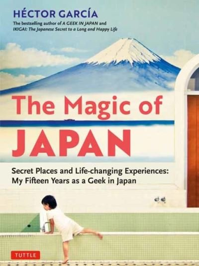 The Magic of Japan: Secret Places and Life-Changing Experiences (With 475 Color Photos) - Hector Garcia - Books - Tuttle Publishing - 9784805316528 - September 14, 2021