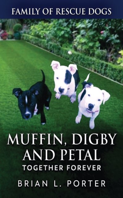 Cover for Brian L Porter · Muffin, Digby And Petal: Together Forever - Family of Rescue Dogs (Pocketbok) (2021)