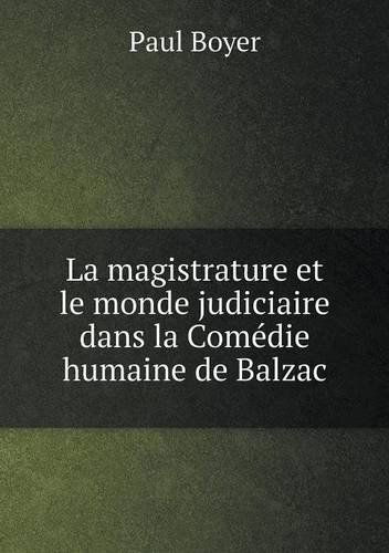 La Magistrature et Le Monde Judiciaire Dans La Comédie Humaine De Balzac - Paul Boyer - Books - Book on Demand Ltd. - 9785518921528 - February 3, 2013