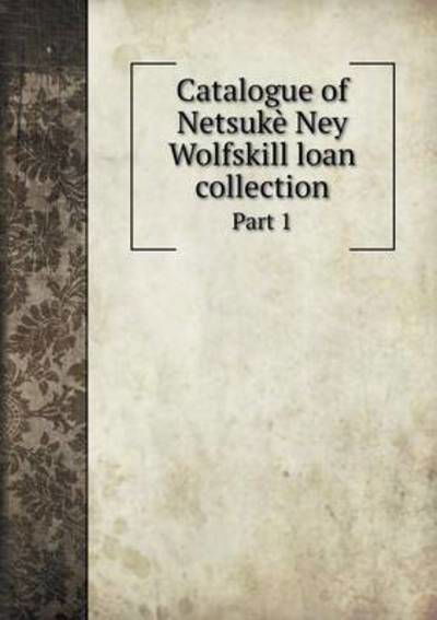 Cover for Ney Wolfskill · Catalogue of Netsukè Ney Wolfskill Loan Collection Part 1 (Paperback Bog) (2014)
