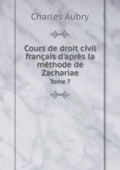 Cours De Droit Civil Fran Ais D'apr S La - Charles Aubry - Books - LIGHTNING SOURCE UK LTD - 9785519276528 - February 2, 2015