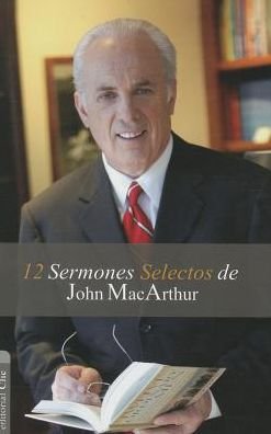 Cover for John F MacArthur · 12 Sermones selectos de John MacArthur (Pocketbok) [Spanish edition] (2014)