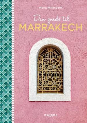 Din guide til Marrakech - Maria Wittendorff - Books - Muusmann Forlag - 9788793679528 - October 2, 2019