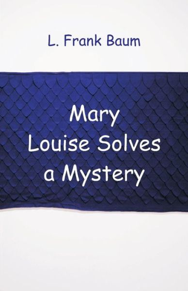 Mary Louise Solves a Mystery - L Frank Baum - Books - Alpha Edition - 9789352974528 - September 6, 2018