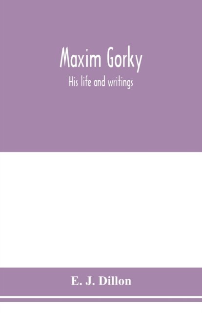 Cover for E J Dillon · Maxim Gorky; his life and writings (Paperback Bog) (2020)