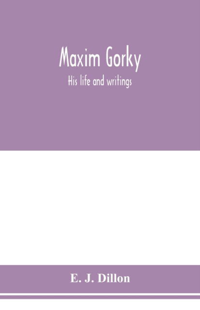 Cover for E J Dillon · Maxim Gorky; his life and writings (Paperback Book) (2020)