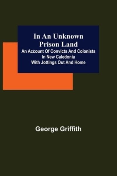 Cover for George Griffith · In an Unknown Prison Land; An account of convicts and colonists in New Caledonia with jottings out and home (Pocketbok) (2022)