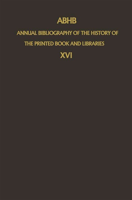 Cover for H Vervliet · ABHB Annual Bibliography of the History of the Printed Book and Libraries: Volume 16: Publications of 1985 - Annual Bibliography of the History of the Printed Book and Libraries (Paperback Bog) [Softcover reprint of the original 1st ed. 1988 edition] (2011)