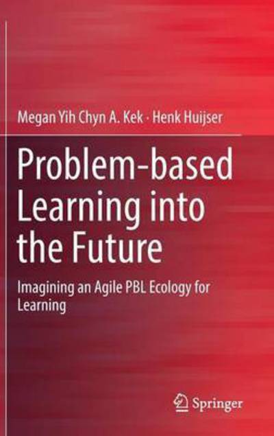 Cover for Megan Yih Chyn A. Kek · Problem-based Learning into the Future: Imagining an Agile PBL Ecology for Learning (Hardcover Book) [1st ed. 2017 edition] (2016)